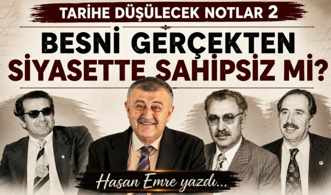 Tarihe Düşülecek Notlar 2: BESNİ GERÇEKTEN SİYASETTE SAHİPSİZ Mİ?