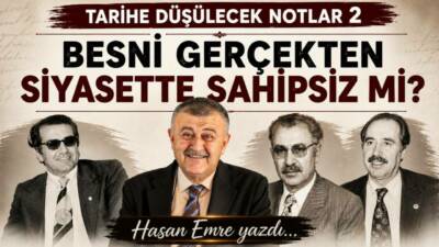 Tarihe Düşülecek Notlar 2: BESNİ GERÇEKTEN SİYASETTE SAHİPSİZ Mİ?