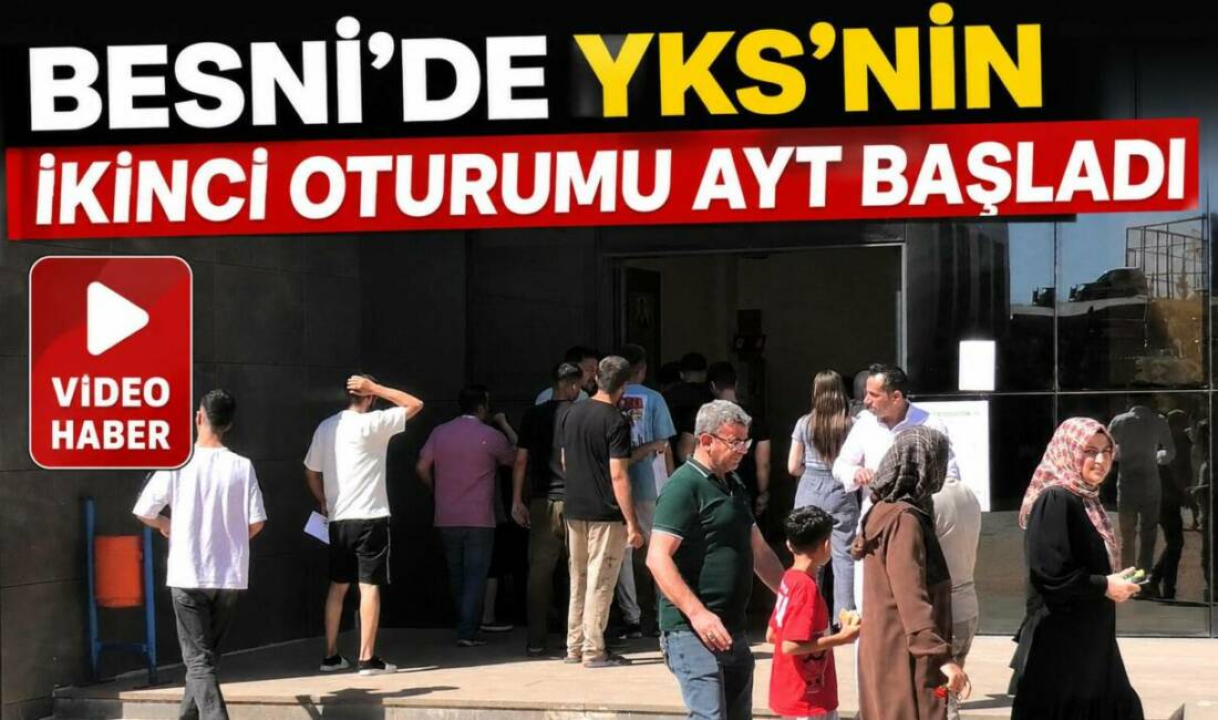 Besni’de Yükseköğretim Kurumları Sınavı’nın (YKS) ikinci oturumu olan Alan Yeterlilik
