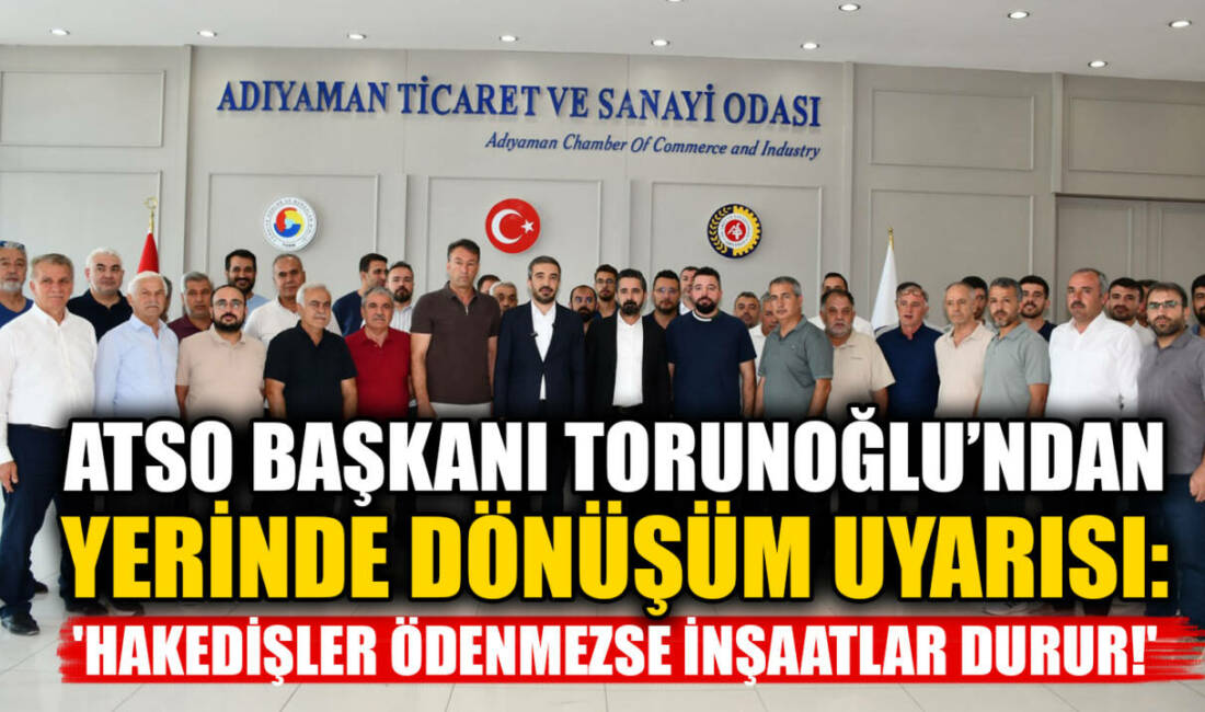 ATSO Başkanı Torunoğlu’ndan Yerinde Dönüşüm Uyarısı: ‘Hakedişler Ödenmezse İnşaatlar Durur!’ Adıyaman Ticaret ve Sanayi Odası (ATSO) Yönetim Kurulu Başkanı Mehmet