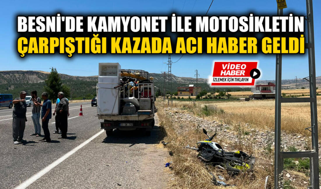 Adıyaman’ın Besni ilçesine bağlı Taşlıyazı Köyü yakınlarında kamyonet ile motosikletin