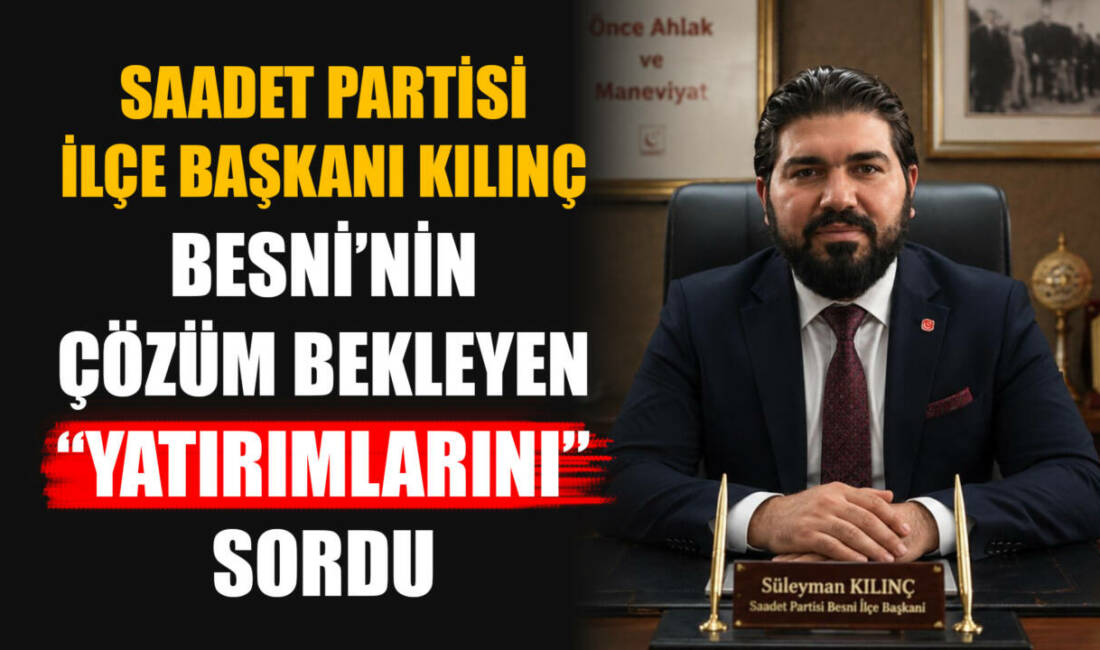 Besni’de yıllardır gündemde olan baraj, huzurevi, kamu binaları, restorasyon projeleri