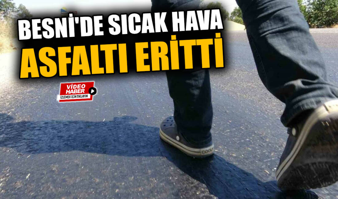 Adıyaman’da hava sıcaklıkları günlük yaşamı olumsuz etkilerken, bazı noktalarda asfaltın