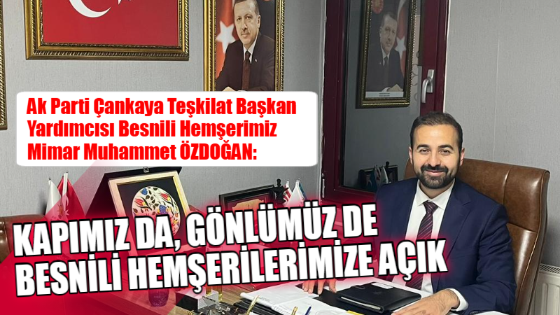 Ak Parti Çankaya Teşkilat Başkan Yardımcısı Besnili Hemşerimiz Mimar Muhammet Özdoğan: “Kapımız da Gönlümüz de Besnili Hemşerilerimize Açık” Başkent Ankara’da mesleki olarak mimarlık ve inşaat alanında faaliyet gösteren