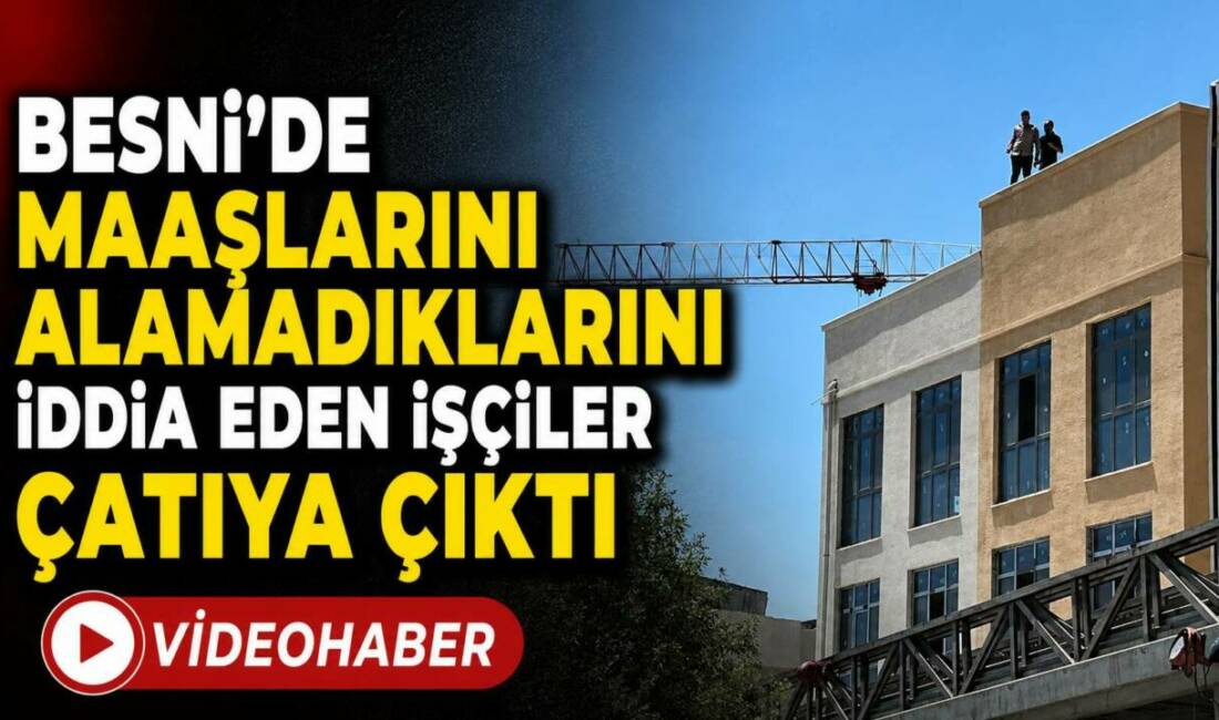 Besni’de Maaşlarını Alamadıklarını İddia Eden İşçiler Çatıya Çıktı Besni'de Cirit Meydan Mahallesi Kentsel Dönüşüm Projesi kapsamında yapımı tamamlanma