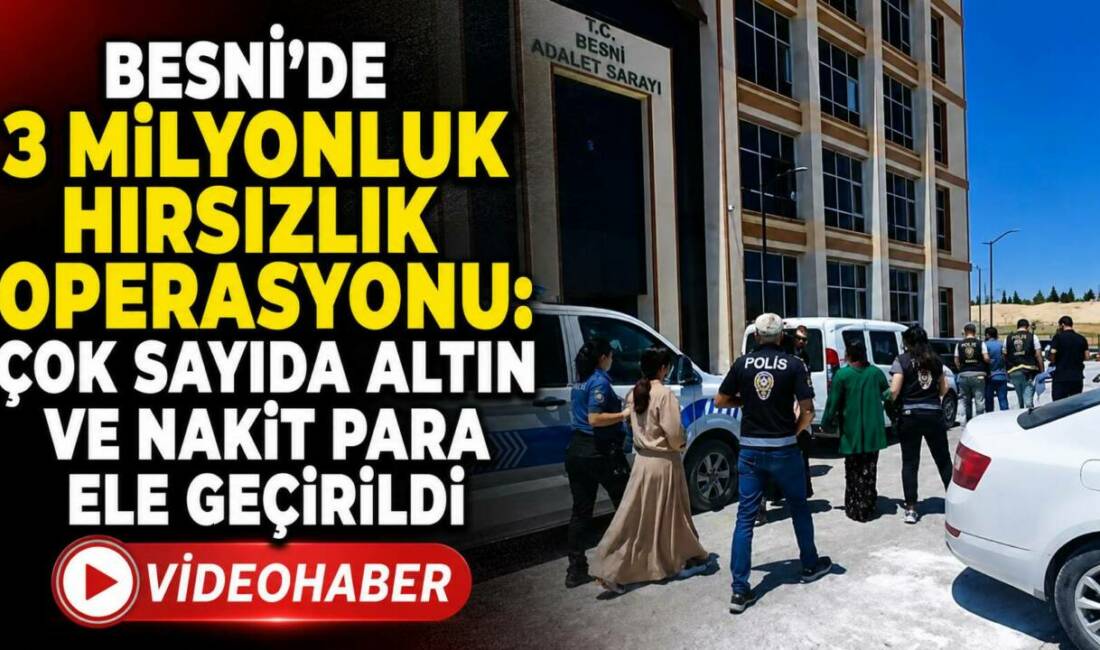 Besni İlçe Emniyet Müdürlüğü ekiplerince gerçekleştirilen operasyonda, çeşitli tarihlerde meydana