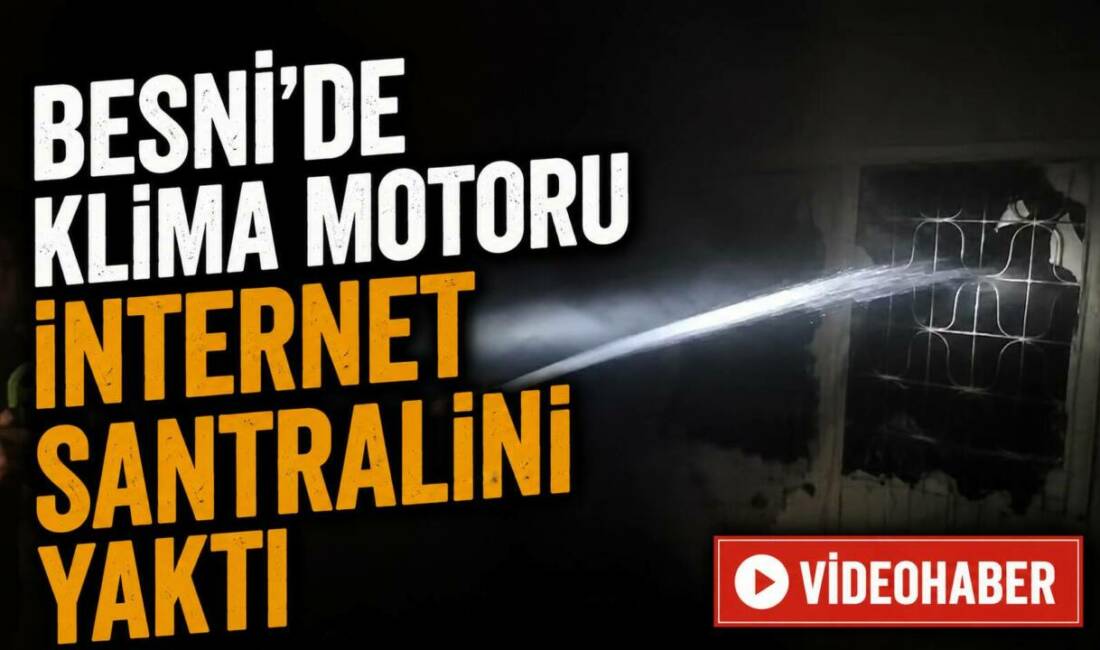 Besni’de klima motoru internet santralini yaktı Adıyaman’ın Besni ilçesinde klima motorundan kaynaklı internet santrali alev alarak