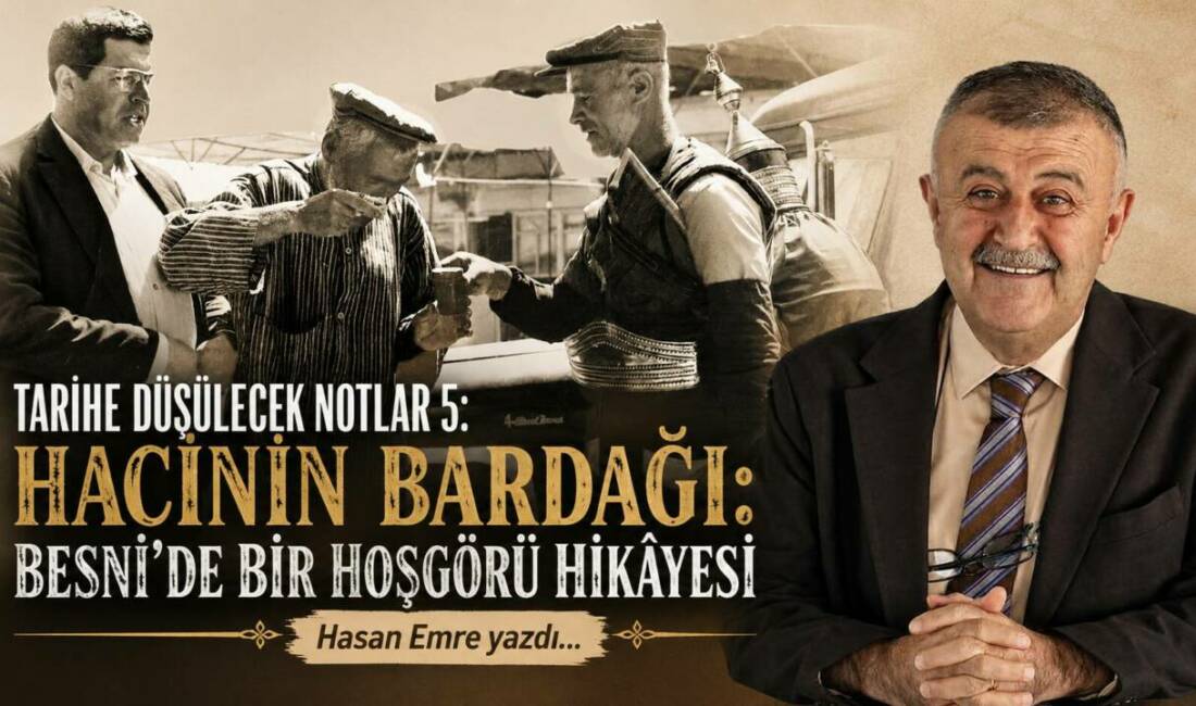 Tarihe Düşülecek Notlar (5): Hacinin Bardağı: Besni'de Bir Hoşgörü Hikayesi