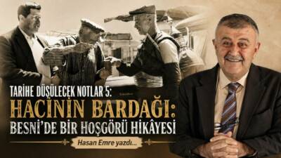 Tarihe Düşülecek Notlar (5): Hacinin Bardağı: Besni'de Bir Hoşgörü Hikayesi