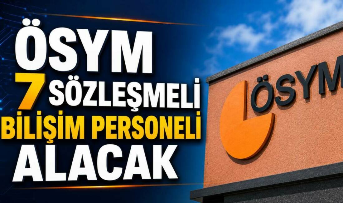 ÖSYM 7 Sözleşmeli Bilişim Personeli Alacak Ölçme, Seçme ve Yerleştirme Merkezi (ÖSYM), bilişim alanında istihdam edilmek