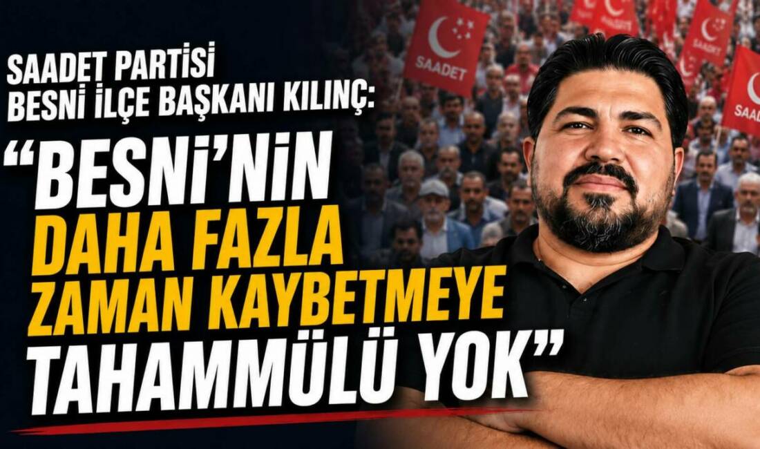 Saadet Partisi Besni İlçe Başkanı Süleyman Kılınç, vatandaşlardan gelen talep