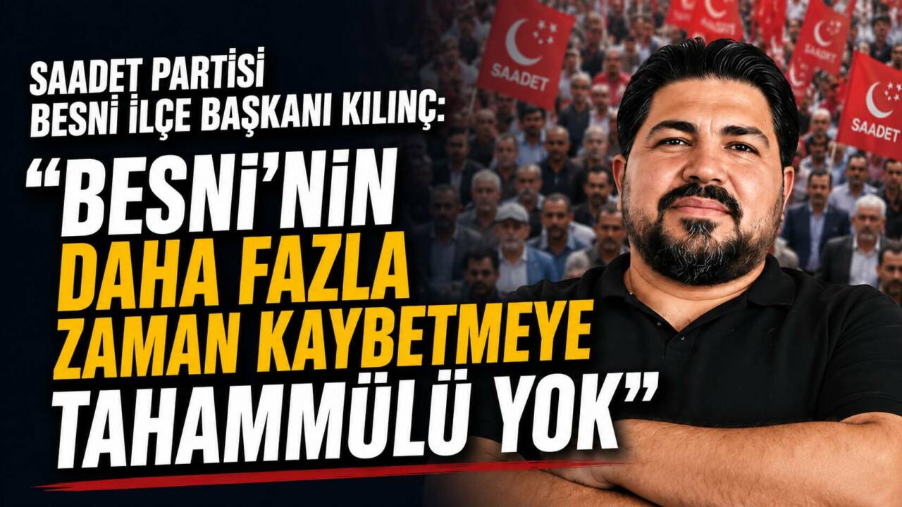 Saadet Partisi Besni İlçe Başkanı Süleyman Kılınç, vatandaşlardan gelen talep