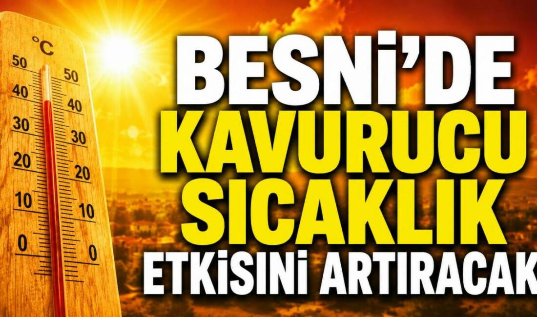 Besni’de Kavurucu Sıcaklık Etkisini Artıracak Meteoroloji'nin 5 günlük hava tahminine göre Besni'de hafta sonuyla birlikte