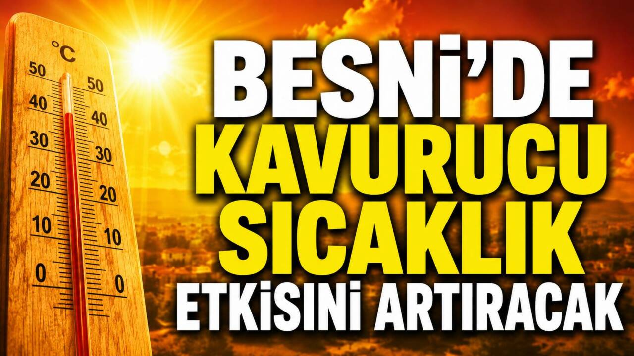 Besni’de Kavurucu Sıcaklık Etkisini Artıracak
