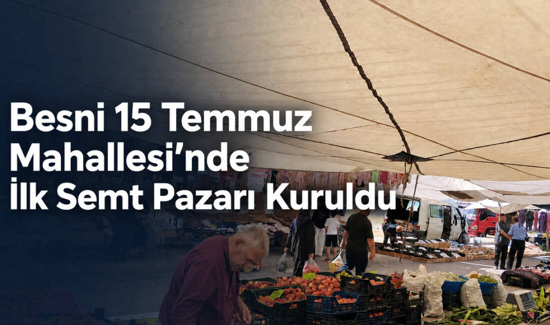 Besni’nin en büyük mahallesi olan 15 Temmuz Mahallesi’nde ilk kez