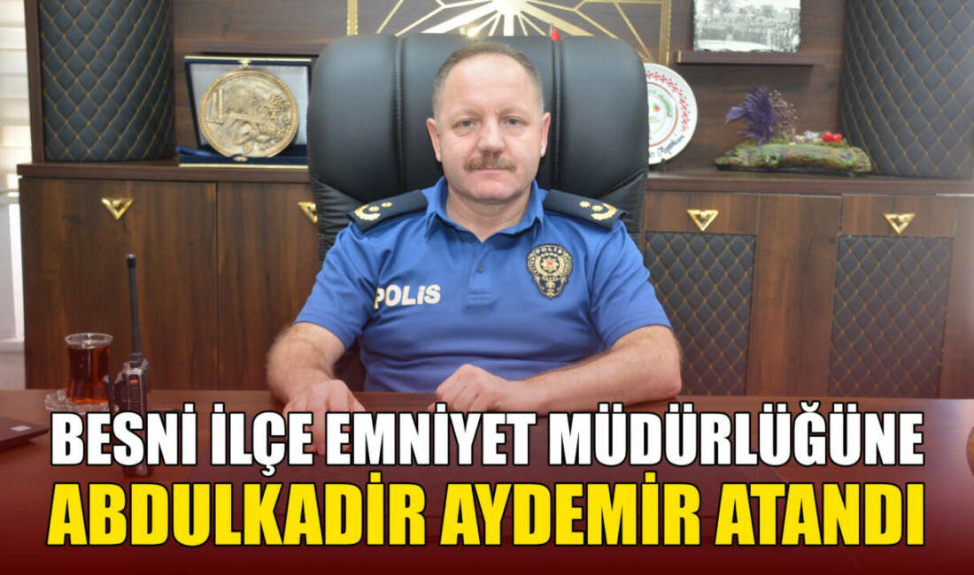 Adıyaman İl Emniyet Müdür Yardımcılığı görevinden Besni İlçe Emniyet Müdürlüğüne