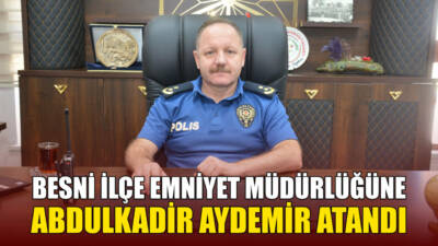 Adıyaman İl Emniyet Müdür Yardımcılığı görevinden Besni İlçe Emniyet Müdürlüğüne