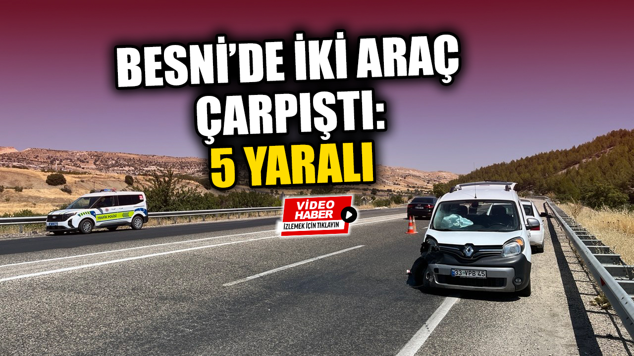 Besni’de İki Araç Çarpıştı: 5 Yaralı