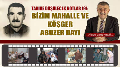 Tarihe Düşülecek Notlar (9): BİZİM MAHALLE VE KÖŞGER ABUZER DAYI