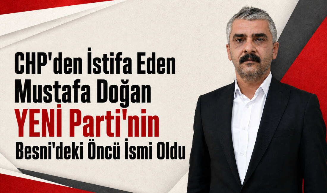 Eski CHP Besni İlçe Başkanı Mustafa Doğan, partisinden ve görevinden
