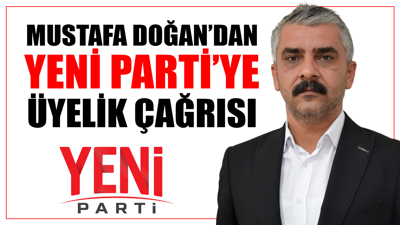 Mustafa Doğan’dan YENİ PARTİ’ye Üyelik Çağrısı