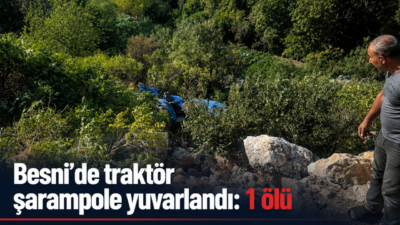 Adıyaman’ın Besni ilçesinde kontrolden çıkarak şarampole yuvarlanan traktör kazasında 1