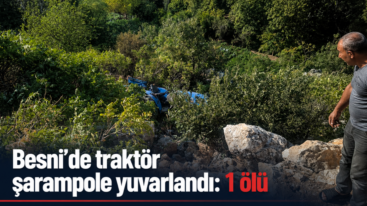 Besni’de traktör şarampole yuvarlandı: 1 ölü